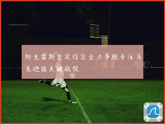 约克雷斯坚定信念全力争胜专注马竞迎接关键战役