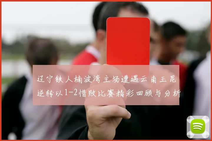 辽宁铁人楠波湾主场遭遇云南玉昆逆转以1-2惜败比赛精彩回顾与分析